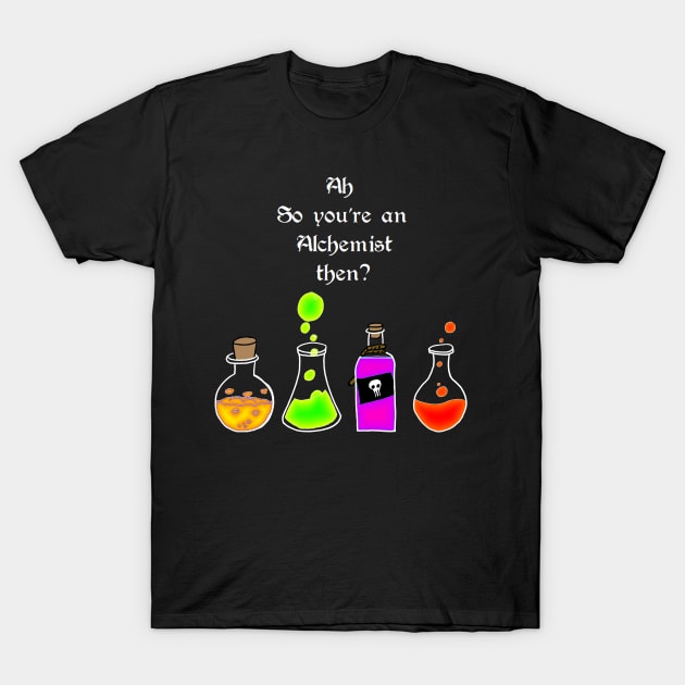 So you're an Alchemist then T-Shirt by lucafon18